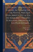 Le Coran, Traduit De L'arabe, Accompagné De Notes, Précédé D'un Abrégé De La Vie De Mahomet Tiré Des Écrivains Orientaux Les Plus Estimés... 1021214094 Book Cover