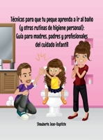 T�cnicas para que tu peque aprenda a ir al ba�o (Y otras rutinas de higiene personal): Gu�a para madres, padres y profesionales del cuidado infantil 0578881950 Book Cover