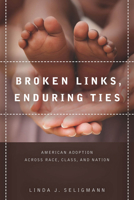 Broken Links, Enduring Ties: American Adoption Across Race, Class, and Nation 0804787255 Book Cover