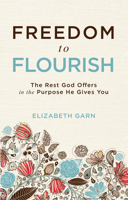 Freedom to Flourish: The Rest God Offers in the Purpose He Gives You 1629956082 Book Cover
