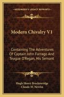 Modern Chivalry V1: Containing The Adventures Of Captain John Farrago And Teague O'Regan, His Servant 1428645233 Book Cover