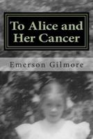 To Alice and Her Cancer: A Chronicle 1494297957 Book Cover