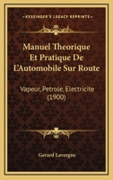 Manuel Theorique Et Pratique De L'Automobile Sur Route: Vapeur, Petrole, Electricite (1900) 1018781943 Book Cover
