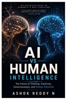 AI vs Human Intelligence: The Future of Thinking, Creativity, Consciousness, and Human Potential B0H2Z9DNFG Book Cover