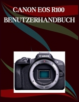 Canon EOS R100 Benutzerhandbuch: Die Schritt-für-Schritt-Anleitung für grundlegende Kamerafähigkeiten, kreative Tricks und einfache Videografie (German Edition) B0GYYP8S7N Book Cover