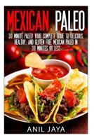Mexican Paleo: 30 Minute Paleo! Your Complete Guide to Delicious, Healthy, and Gluten Free Mexican Paleo in 30 Minutes or Less 150085574X Book Cover