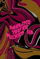 Darling You've Fucked Up: All Purpose 6x9 Blank Lined Notebook Journal Way Better Than A Card Trendy Unique Gift Color Texture Psychedelic 1706566247 Book Cover