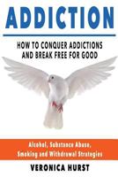 Addiction: How to Conquer Addiction and Break Free for Good 1537552767 Book Cover