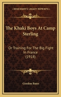 The Khaki Boys At Camp Sterling: Or Training For The Big Fight In France 1522738177 Book Cover