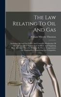 The Law Relating to Oil and Gas, Including Oil and Gas Leases and Contracts, Production of Oil and Gas, Both Natural and Artificial, and Supplying ... Regulating Gas Companies,...; Vol 1017248435 Book Cover