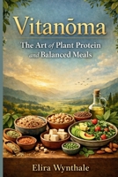 Vitanoma: The Art of Plant Protein and Balanced Meals (Health Related) B0GV9Z8154 Book Cover