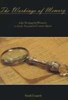 The Workings of Memory: Life-Writing by Women in Early Twentieth-Century Spain 0838756824 Book Cover