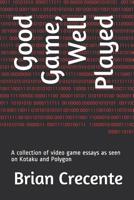 Good Game, Well Played: A collection of video game essays as seen on Kotaku and Polygon 1074835522 Book Cover