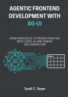 Agentic Frontend Development with AG-UI: From Protocols to Production for Next-Level AI and Human Collaboration B0FTS4D4G7 Book Cover
