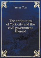 The Antiquities of York City and the Civil Government Thereof 551872358X Book Cover