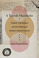 A Taytsh Manifesto: Yiddish, Translation, and the Making of Modern Jewish Culture 1531509169 Book Cover