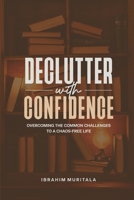 Declutter with Confidence: Overcoming the Common Challenges to a Chaos-Free Life B0DR92QQ9V Book Cover