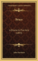 Bruce: A Drama in Five Acts 1533423628 Book Cover