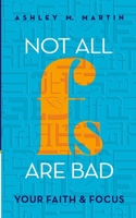 Not All Fs Are Bad: Your Faith & Focus 099077015X Book Cover