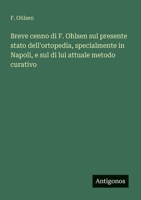 Breve cenno di F. Ohlsen sul presente stato dell'ortopedia, specialmente in Napoli, e sul di lui attuale metodo curativo (Italian Edition) 3388028990 Book Cover