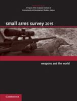 Small Arms Survey 2015: Weapons and the World 1107690676 Book Cover