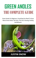 Green Anoles the Complete Guide: Green Anoles For Beginners: Everything You Need To Know About Green Anole, The Facts, The Care, Housing, Feeding And Behavior B08NV572NC Book Cover