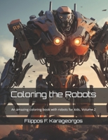 Coloring the Robots: An amazing coloring book with robots for kids, Volume 2 B0CPHMTGDK Book Cover