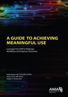 A Guide to Achieving Meaningful Use: Leverage Your Ehr to Redesign Workflows and Improve Outcomes 1603598332 Book Cover