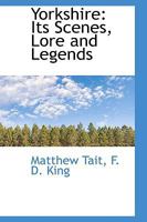 Yorkshire: Its Scenes, Lore and Legends 1022105728 Book Cover