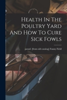 Health In The Poultry Yard And How To Cure Sick Fowls 1018639608 Book Cover