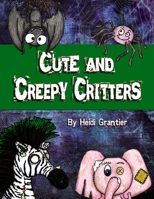 Cute and Creepy Critters 1304506916 Book Cover