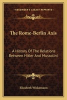 The Rome-Berlin Axis: A History Of The Relations Between Hitler And Mussolini 1432572792 Book Cover