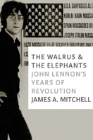 The Walrus and the Elephants: John Lennon's Years of Revolution 1609804678 Book Cover