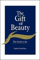 The Gift of Beauty: The Good As Art 0791430081 Book Cover