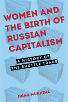 Women and the Birth of Russian Capitalism: A History of the Shuttle Trade 0875804802 Book Cover