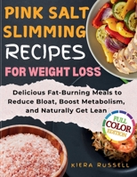 Pink Salt Slimming Recipes for Weight Loss: Delicious Fat-Burning Meals to Reduce Bloat, Boost Metabolism, and Naturally Get Lean B0F849VTCL Book Cover