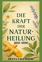 DIE KRAFT DER NATURHEILUNG 2025/2026: Eine detaillierte Schritt-für-Schritt-Anleitung zu pflanzlichen Heilmitteln für Beschwerden, Kurkuma, Aloe Vera, ... Wohlbefindens und Ihrer (German Edition) B0FMK49QPL Book Cover