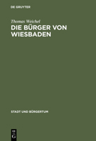 Die Burger Von Wiesbaden: Von Der Landstadt Zur "Weltkurstadt" 1780 1914 (Stadt Und Burgertum) (German Edition) 348656126X Book Cover