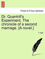 Dr. Quantrill's Experiment. The chronicle of a second marriage. [A novel.] 1241376670 Book Cover