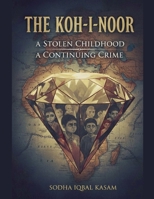 The Koh-i-Noor A Stolen Childhood A Continuing Crime B0GMLM4H3F Book Cover