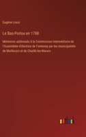 Le Bas-Poitou en 1788: Mémoires addressés à la Commission intermédiaire de l'Assemblée d'élection de Fontenay par les municipalités de Maille 3385024935 Book Cover