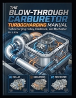 The Blow-Through Carburetor Manual: Turbocharging Holley, Edelbrock, and Rochester B0H85VNC3P Book Cover