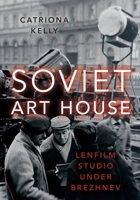 Soviet Art House: Lenfilm Studio Under Brezhnev 0197548377 Book Cover