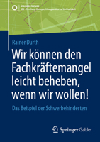Wir können den Fachkräftemangel leicht beheben, wenn wir wollen!: Das Beispiel der Schwerbehinderten (SDG - Forschung, Konzepte, Lösungsansätze zur Nachhaltigkeit) (German Edition) 3658494514 Book Cover