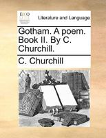 Gotham. A poem. Book II. By C. Churchill. 1511464321 Book Cover