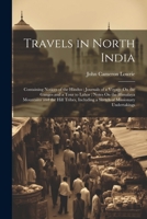 Travels in North India: Containing Notices of the Hindus; Journals of a Voyage On the Ganges and a Tour to Lahor; Notes On the Himalaya Mounta 1021680532 Book Cover