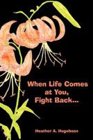 When Life Comes at You, Fight Back... 1463443064 Book Cover