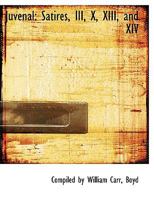 Juvenal: Satires, III, X, XIII, and XIV 0554751062 Book Cover