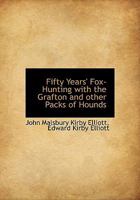 Fifty Years' Fox-Hunting With the Grafton and Other Packs of Hounds 1015679226 Book Cover