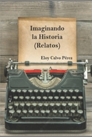 Imaginando La Historia: Relatos B0BQY4KQY2 Book Cover
